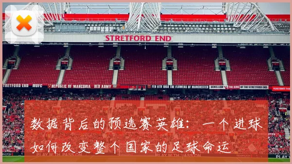 数据背后的预选赛英雄：一个进球如何改变整个国家的足球命运